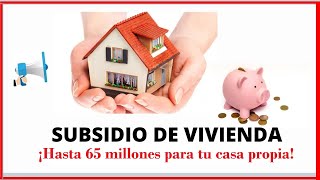 Subsidio de vivienda Hasta 65 millones para tu casa propia [upl. by Miehar186]