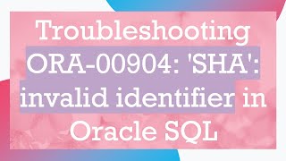 Troubleshooting ORA00904 SHA invalid identifier in Oracle SQL [upl. by Dexter]