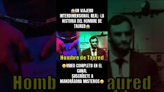 😱UN VIAJERO INTERDIMENSIONAL REAL LA HISTORIA DEL JHOMBRE DE TAURED😱 [upl. by Acisey]