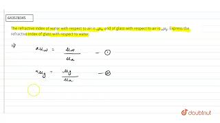 The refractive index of water with respect to air is amuw and of glass with respect to air [upl. by Jacquenetta]