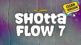 NLE Choppa  Shotta Flow 7 Clean  Lyrics [upl. by Prestige]