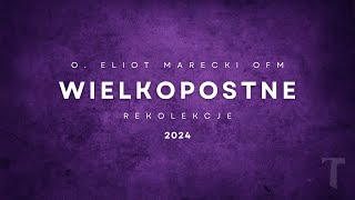 4  Rekolekcje wielkopostne 2024  słowa NIErozważne  Eliot Marecki OFM [upl. by Martinez925]