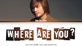 Lim Jae Bum 임재범  Where are you 그대는 어디에 Color Coded Lyrics HanRomEng [upl. by Ahsimat]