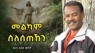 መልካም ስለሰጠሐን Melkam Silesetehen  ዶር ለገሰ ወትሮ Dr Legesse Wetro 2023 2015 አም [upl. by Rialcnis703]