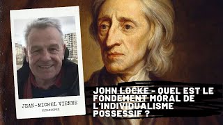 John LOCKE Quel est le fondement moral de lindividualisme possessif  JeanMichel Vienne [upl. by Ytnom111]