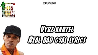 Vybz Kartel  Real Bad Gyal Lyrics [upl. by Crespi563]