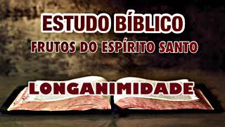 LONGANIMIDADE  OS FRUTO DO ESPÃRITO SANTO  ESTUDO BÃBLICO [upl. by Cynthla]