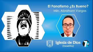 El Fanatismo ¿Es Bueno  Min Abraham Vargas  22Septiembre2023 [upl. by Ammadis640]