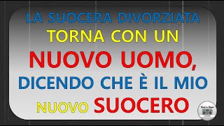 LA SUOCERA DIVORZIATA TORNA CON UN NUOVO UOMO DICENDO CHE È IL MIO NUOVO SUOCERO [upl. by Asseralc]