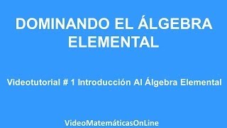 Algebra  Videotutorial  DOMINANDO EL ALGEBRA ELEMENTAL  1 Introducción Al Algebra Elemental [upl. by Eahcim]