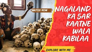 Nagaland ka Sar Kaatne Wala Kabilaa nagaland nagatribe nagapeople headhunters konyak [upl. by Nahshunn838]