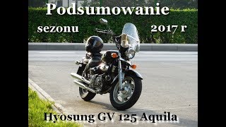 Hyosung GV 125 Aquila  podsumowanie sezonu motocyklowego 2017 [upl. by Valente575]