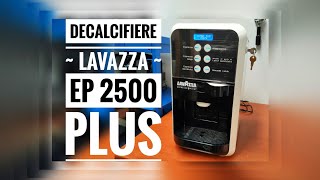 ❎Decalcifiere❎Descaling❎Decalcificazione❎Espresor Lavazza EP 2500 Plus❎Pas cu pas❎ [upl. by Longerich235]