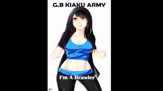 Im A Brawler  GB Kiaku Army [upl. by Brenden642]