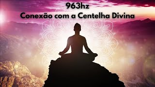 963hz Frequência de Deusconexão com a centelha divinapeça e receba [upl. by Georgeanne]