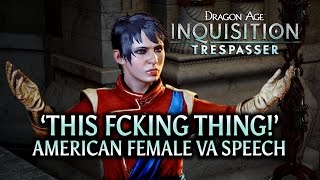 Dragon Age Inquisition  Trespasser DLC  This fcking thing American Female VA Speech [upl. by Nyssa]