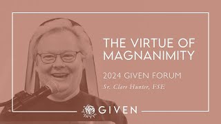 The Virtue of Magnanimity  Sr Clare Hunter FSE  GIVEN Forum [upl. by Enihpled]