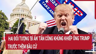 Điểm nóng thế giới Hai đối tượng bí ẩn tấn công khủng khiếp ông Trump trước thềm bầu cử [upl. by Sink]