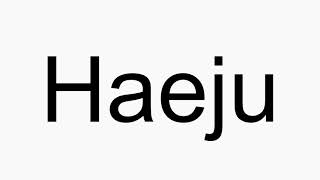 How to pronounce Haeju [upl. by Dolloff]