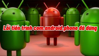 Cách sửa lỗi tiến trình comandroidphone đã dừng của máy Android [upl. by Duile]