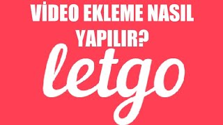 Letgo Video Ekleme Nasıl Yapılır [upl. by Susej]