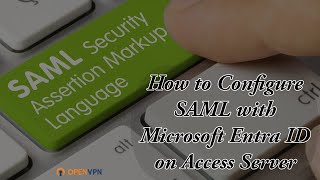 How To Configure SAML with Microsoft Entra ID on Access Server [upl. by Eiresed]