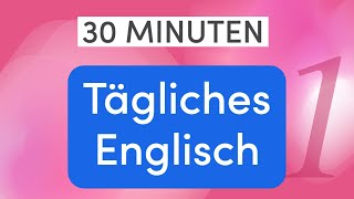 Tägliches Englisch in 30 Minuten Lerne die wichtigsten alltäglichen Sätze [upl. by Ardeha]