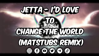 Jetta  Id Love to Change the World Matstubs Remix [upl. by Boehike]