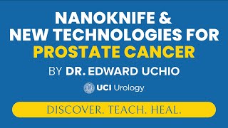 NanoKnife amp New Technologies for Prostate Cancer by Dr Edward Uchio  UCI Prostate Cancer Center [upl. by Harlin]