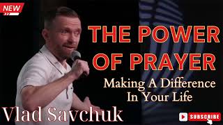 Vlad Savchuk  The Power Of Prayer  Making A Difference In Your Life [upl. by Eseyt598]