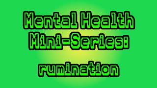 Rumination Mental Health MiniSeries Part 4 [upl. by Jarlathus]