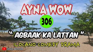 AGBAAK KA LATTAN  AYNA WOW 306  ILOCANO COMEDY DRAMA  Jovie Almoite [upl. by Odrarebe]