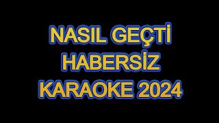 NASIL GEÇTİ HABERSİZ 2024  KARAOKE [upl. by Butcher]