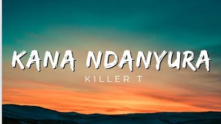 Killer T  Kana Ndanyura Lyrics [upl. by Brandais289]