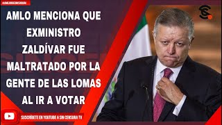 AMLO MENCIONA QUE EXMINISTRO ZALDÍVAR FUE MALTRATADO POR LA GENTE DE LAS LOMAS AL IR A VOTAR [upl. by Yrffoeg83]