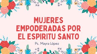 Mujeres empoderadas por el espíritu Santo  Predica para mujeres cristianas 2023 [upl. by Janis321]