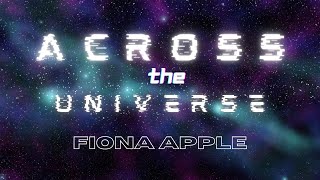 FIONA APPLE  ACROSS THE UNIVERSE Lyrics [upl. by Juxon]