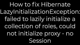 Java How to fix Hibernate LazyInitializationException failed to lazily initialize a collection [upl. by Lamoureux]