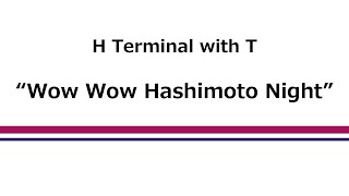 H Terminal with T  quotWow Wow Hashimoto Nightquot [upl. by Vasos71]