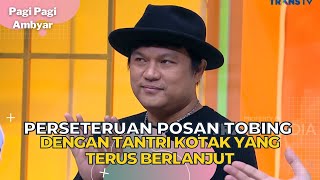 Perseteruan POSAN TOBING Dengan TANTRI KOTAK Yang Terus Berlanjut  PAGI PAGI AMBYAR 18723 P3 [upl. by Tebor]