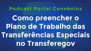 Como preencher o Plano de Trabalho das Transferências Especiais no Transferegov e mais  Podcast [upl. by Bernette92]