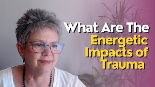 What Are The Energetic Impacts of Trauma [upl. by Nodnol312]