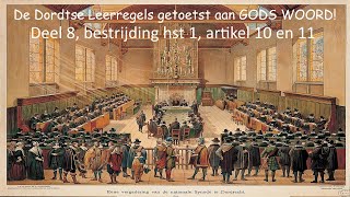 De Dordtse Leerregels getoetst aan GODS WOORD Deel 8 bestrijding hst 1 artikel 10 en 11 [upl. by Walrath]