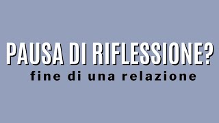 La pausa di riflessione è la fine di una relazione [upl. by Tenner]