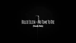 Billie Eilish  No Time To Die Studio AcapellaVocals Only [upl. by Lemrahs]