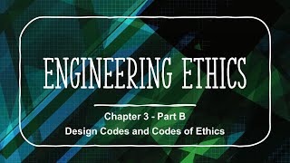 Design Codes and Codes of Ethics  Chapter 3  Part B  Engineering Ethics Course [upl. by Ellennahs]