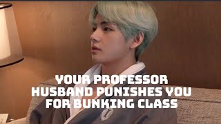 tae is your professor husband and punishes you for bunking class fanfic ff btsff  fanfics [upl. by Zales808]