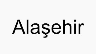 How to pronounce Alaşehir [upl. by Airlia]