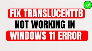 How To Fix TranslucentTB Not Working In Windows 11 [upl. by Natanhoj]