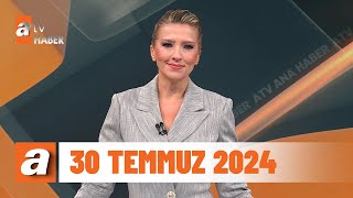 atv Ana Haber  30 Temmuz 2024 [upl. by Saville158]